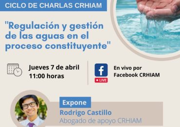 Ciclo de Charlas CRHIAM: «Regulación y gestión de las aguas en el proceso constituyente»